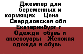 Джемпер для беременных и кормящих  › Цена ­ 600 - Свердловская обл., Екатеринбург г. Одежда, обувь и аксессуары » Женская одежда и обувь   